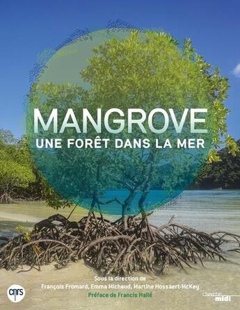 Couverture du livre « Mangrove ; une forêt dans la mer » de Martine Hossaert-Mckey et Francois Fromard et Emma Michaud aux éditions Cherche Midi