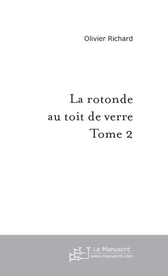 Couverture du livre « La Rotonde Au Toit De Verre 2/2 » de Richard Olivier aux éditions Le Manuscrit