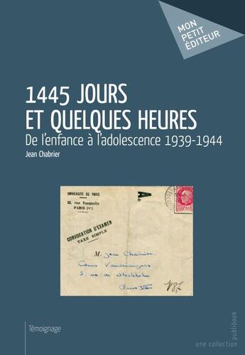 Couverture du livre « 1445 jours et quelques heures ; de l'enfance à l'adolescence, 1939-1944 » de Jean Chabrier aux éditions Publibook