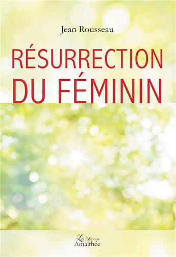 Couverture du livre « Résurrection du féminin » de Jean Rousseau aux éditions Amalthee