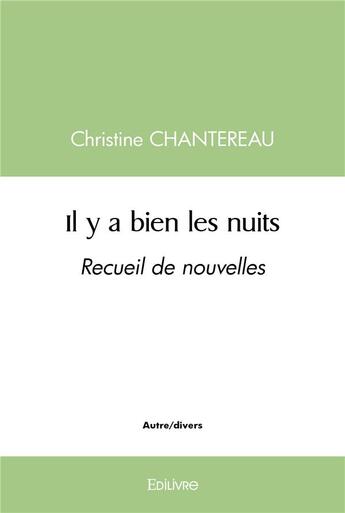 Couverture du livre « Il y a bien les nuits - recueil de nouvelles » de Chantereau Christine aux éditions Edilivre