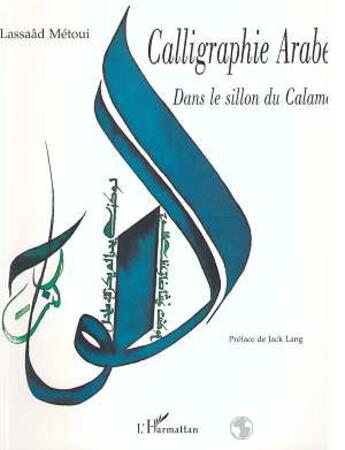 Couverture du livre « Calligraphie arabe ; dans le sillon du calame » de Lassaad Métoui aux éditions L'harmattan
