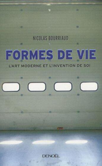 Couverture du livre « Formes de vie ; l'art moderne et l'invention de soi » de Nicolas Bourriaud aux éditions Denoel