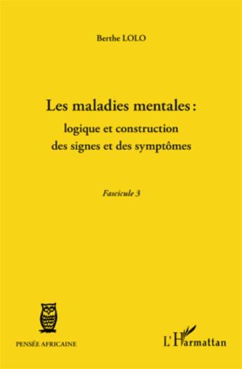 Couverture du livre « Les maladies mentales : logique et construction des signes et des symptômes ; fascicule 3 » de Berthe Lolo aux éditions L'harmattan