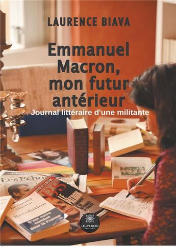 Couverture du livre « Emmanuel Macron mon futur antérieur ; journal littéraire d'une militante » de Laurence Biava aux éditions Le Lys Bleu