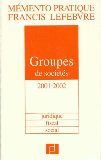 Couverture du livre « Groupes de societes 2001-2002 ; juridique ; fiscal ; social » de Rédaction Francis Lefebvre aux éditions Lefebvre