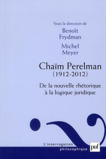 Couverture du livre « Chaïm Perelman ; de la nouvelle rhétorique à la logique juridique » de Michel Meyer et Benoit Frydman aux éditions Puf