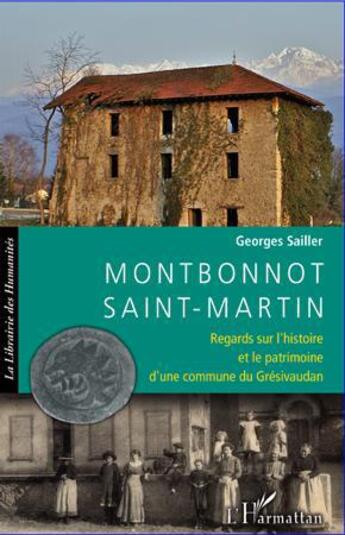 Couverture du livre « Montbonnot-Saint-Martin ; regards sur l'histoire et le patrimoine d'une commune du Grésivaudan » de Georges Sailler aux éditions L'harmattan