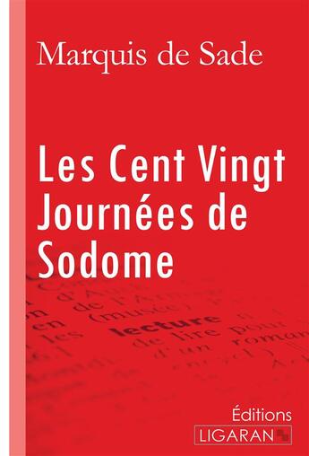 Couverture du livre « Les Cent Vingt Journées de Sodome : ou l'Ecole du libertinage » de Marquis De Sade aux éditions Ligaran
