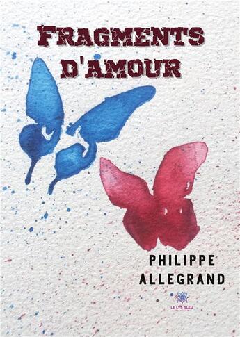 Couverture du livre « Fragments d'amour » de Philippe Allegrand aux éditions Le Lys Bleu