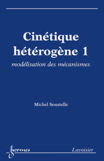 Couverture du livre « Cinetique heterogene 1 : modelisation des mecanismes » de Michel Soustelle aux éditions Hermes Science Publications