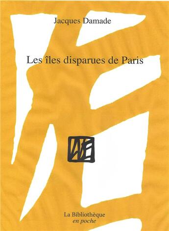 Couverture du livre « Les iles disparues de paris - illustrations, noir et blanc » de Jacques Damade aux éditions La Bibliotheque