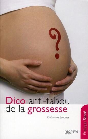 Couverture du livre « Dico anti-tabou de la grossesse » de Sandner-C aux éditions Hachette Pratique