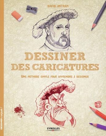 Couverture du livre « Dessiner des caricatures ; une méthode simple pour apprendre à dessiner » de David Antram aux éditions Eyrolles