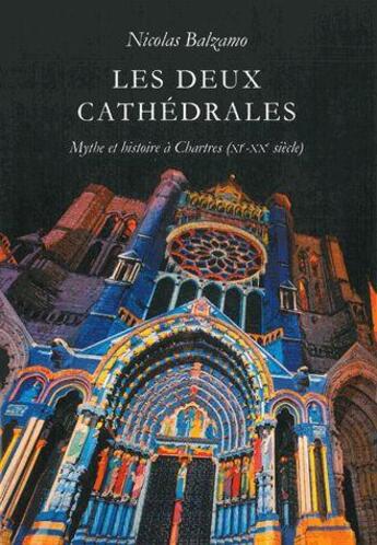 Couverture du livre « Les deux cathédrales ; mythes et histoire à Chartres (XI-XXe siècles) » de Nicolas Balzamo aux éditions Belles Lettres