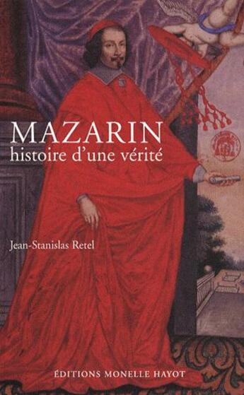 Couverture du livre « Mazarin ; histoire d'une vérité » de Jean-Stanislas Retel aux éditions Monelle Hayot