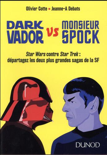 Couverture du livre « Dark Vador vs monsieur Spock ; Star Wars contre Star Trek : départagez les deux plus grandes sagas de la SF » de Olivier Cotte et Jeanne-A Debats aux éditions Dunod