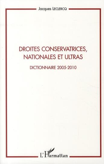 Couverture du livre « Droites conservatrices, nationales et ultras ; dictionnaire 2005-2010 » de Jacques Leclercq aux éditions L'harmattan
