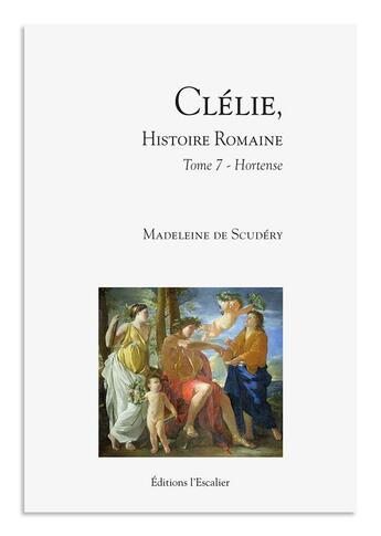 Couverture du livre « Clélie, histoire romaine Tome 7 : Hortense » de Madeleine De Scudéry aux éditions L'escalier