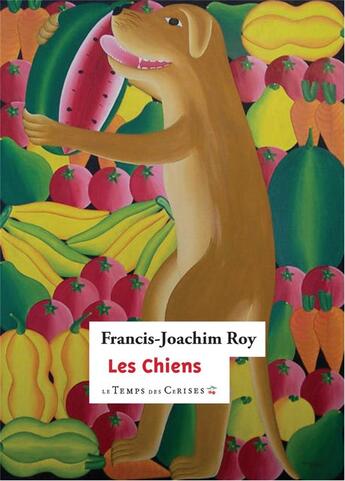 Couverture du livre « Les chiens » de Francis-Joachim Roy aux éditions Le Temps Des Cerises
