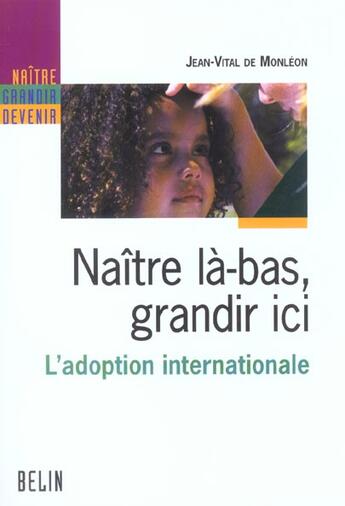 Couverture du livre « Naître là-bas, grandir ici ; l'adoption internationale » de Jean-Vital De Monleon aux éditions Belin Education