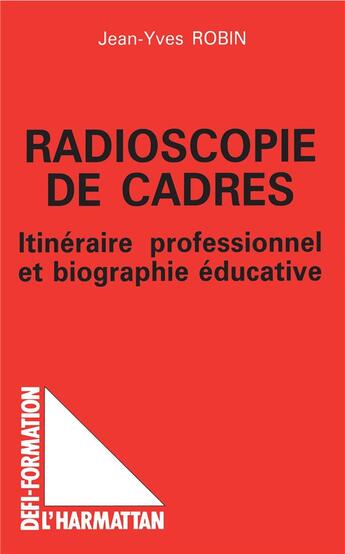 Couverture du livre « Radioscopie des cadres ; itinéraire professionnel et biographie éducative » de Jean-Yves Robin aux éditions L'harmattan