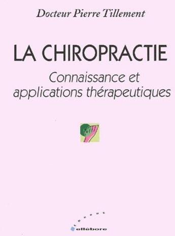 Couverture du livre « La chiropractie ; connaissance et applications thérapeutiques » de Pierre Tillement aux éditions Ellebore