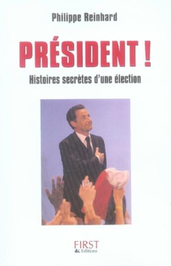 Couverture du livre « Président ! histoires secrètes d'une élection » de Philippe Reinhard aux éditions First