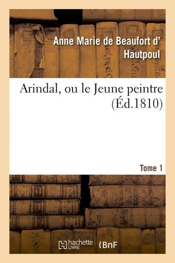 Couverture du livre « Arindal, ou le jeune peintre. tome 1 » de Beaufort D' Hautpoul aux éditions Hachette Bnf