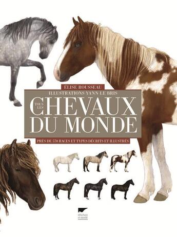 Couverture du livre « Tous les chevaux du monde ; près de 570 races et types décrits et illustrés » de Elise Rousseau et Yann Le Bris aux éditions Delachaux & Niestle