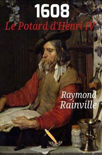 Couverture du livre « 1608 : le potard d'henri IV » de Raymond Rainville aux éditions La Plume D'or