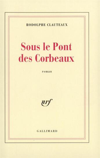 Couverture du livre « Sous le pont des corbeaux » de Rodolphe Clauteaux aux éditions Gallimard