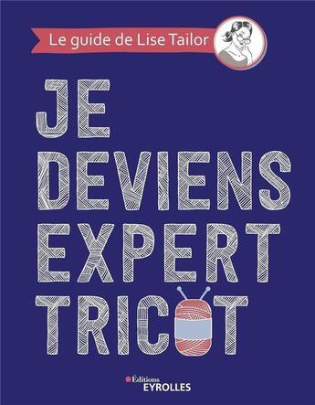 Couverture du livre « Je deviens expert tricot » de Lise Tailor aux éditions Eyrolles