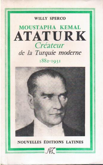 Couverture du livre « Moustapha Kemal Ataurk, créateur de la Turquie moderne ; 1882-1931 » de Willy Sperco aux éditions Nel