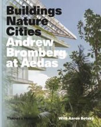 Couverture du livre « Andrew bromberg at aedas: buildings, nature, cities » de Aaron Betsky aux éditions Thames & Hudson