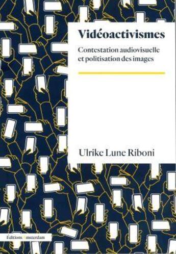 Couverture du livre « Vidéoactivisme : contestation audiovisuelle et politisation des images » de Ulrike Lune Riboni aux éditions Amsterdam