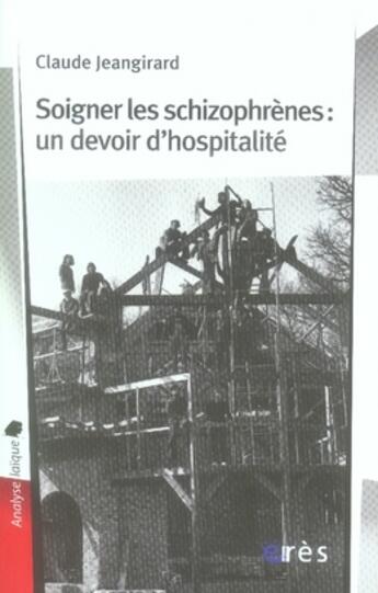 Couverture du livre « Soigner les schizophrènes : un devoir d'hospitalité » de Claude Jeangirard aux éditions Eres