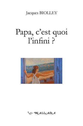Couverture du livre « Papa, c'est quoi l'infini ? » de Jacques Biolley aux éditions Wallada