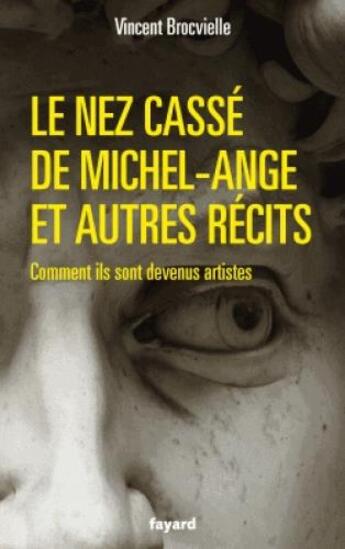 Couverture du livre « Le nez cassé de Michel-Ange et autres récits ; comments ils sont devenus artistes » de Vincent Brocvielle aux éditions Fayard