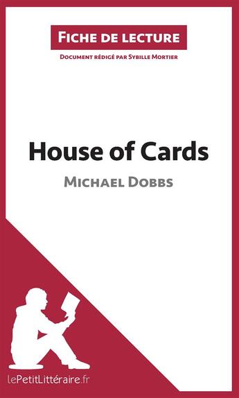 Couverture du livre « Fiche de lecture ; house of cards de Michael Dobbs : analyse complète de l'oeuvre et résumé » de Mortier Sybille aux éditions Lepetitlitteraire.fr