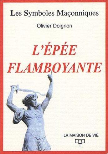 Couverture du livre « Les symboles maçonniques : l'épée flamboyante » de Olivier Doignon aux éditions Maison De Vie