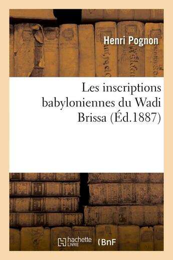 Couverture du livre « Les inscriptions babyloniennes du wadi brissa » de Pognon Henri aux éditions Hachette Bnf