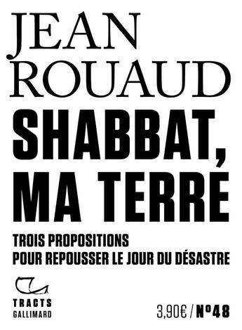 Couverture du livre « Shabbat, ma terre : Trois propositions pour repousser le jour du désastre » de Jean Rouaud aux éditions Gallimard