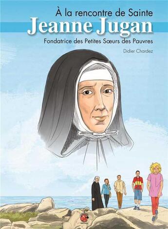 Couverture du livre « A La Rencontre De Sainte Jeanne Jugan » de Didier Chardez aux éditions Coccinelle