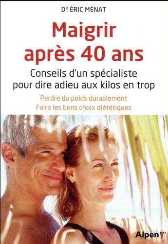 Couverture du livre « Maigrir a 40 ans. conseils d'un specialiste pour dire adieu aux kilos en trop » de Eric Menat aux éditions Alpen
