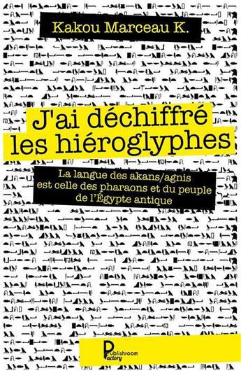 Couverture du livre « J'ai déchiffré les hiéroglyphes » de Kakou Marceau K. aux éditions Publishroom