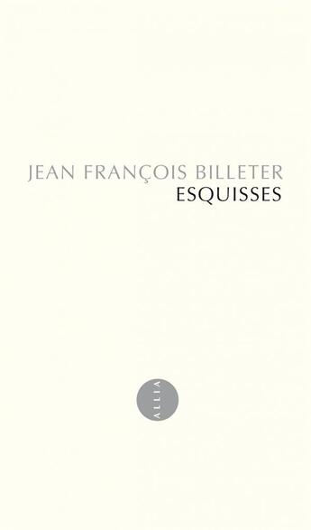 Couverture du livre « Esquisses » de Jean-Francois Billeter aux éditions Allia