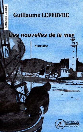 Couverture du livre « Des nouvelles de la mer » de Guillaume Lefebvre aux éditions Ex Aequo