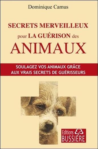 Couverture du livre « Secrets merveilleux pour la guérison des animaux » de Dominique Camus aux éditions Bussiere