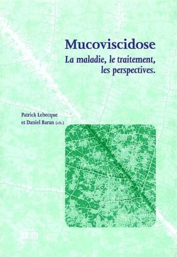 Couverture du livre « Mucoviscidose ; la maladie, le traitement, les perspectives » de Patrick Lebecque et Daniel Baran aux éditions Academia
